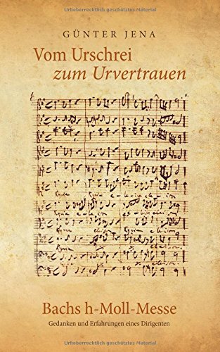 Vom Urschrei zum Urvertauen - Bachs h-Moll-Messe: Erfahrungen und Gedanken eines Dirigenten