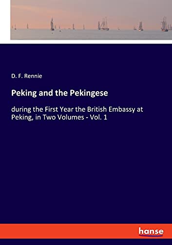 Peking and the Pekingese: during the First Year the British Embassy at Peking, in Two Volumes - Vol. 1