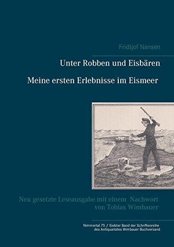 Unter Robben und Eisbären. Meine ersten Erlebnisse im Eismeer: Neu gesetzte Leseausgabe mit einem Nachwort von Tobias Wimbauer (Nimmertal 75 / Siebter ... des Antiquariates Wimbauer Buchversand)