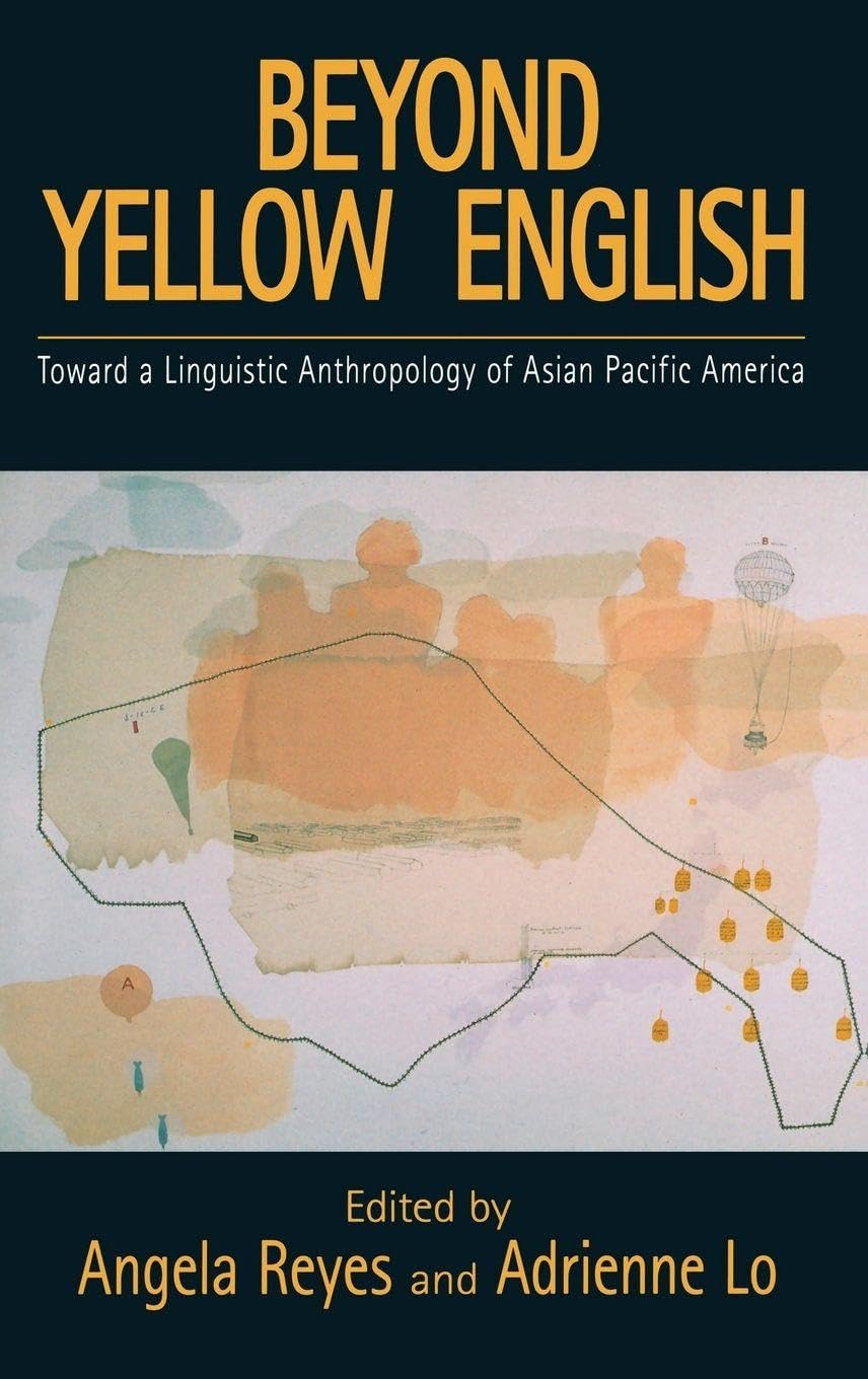 Beyond Yellow English: Toward a Linguistic Anthropology of Asian Pacific America (Oxford Studies in Sociolinguistics)