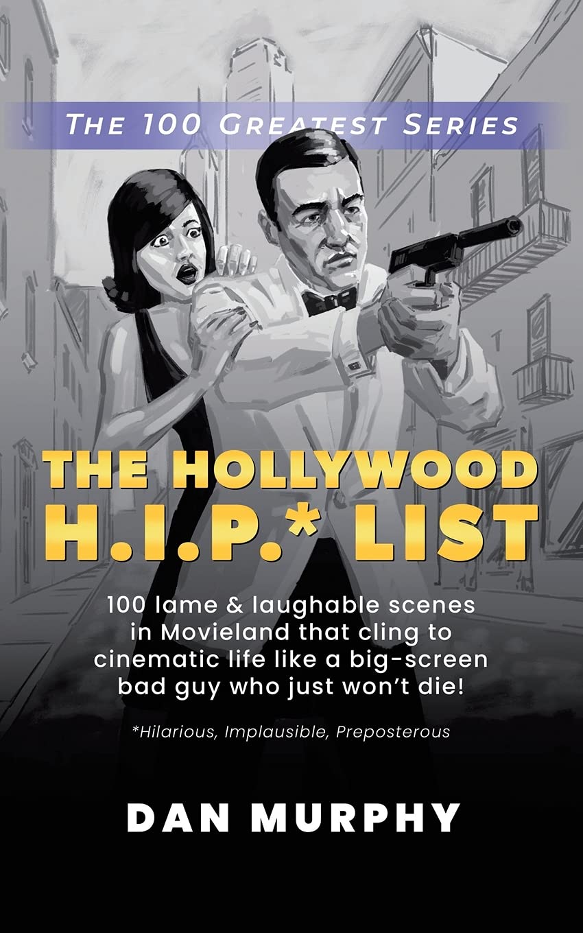 THE Hollywood H.I.P.* List: 100 lame and laughable scenes in Movieland that cling to cinematic life like a big-screen bad guy who just won?t die! (100 Greatest)