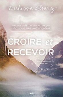 Croire et recevoir - Trouver les lois qui fonctionnent pour vous