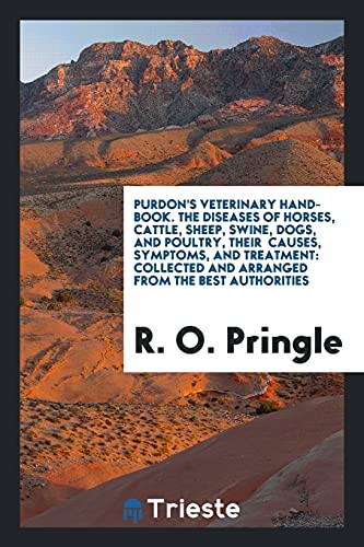 Purdon's Veterinary Hand-Book. The Diseases of Horses, Cattle, Sheep, Swine, Dogs, and Poultry, Their Causes, Symptoms, and Treatment: Collected and Arranged from the Best Authorities