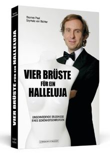Vier Brüste für ein Halleluja - Einschneidende Erlebnisse eines Schönheitschirurgen