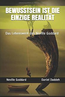 BEWUSSTSEIN IST DIE EINZIGE REALITÄT: Das Lebenswerk des Neville Goddard