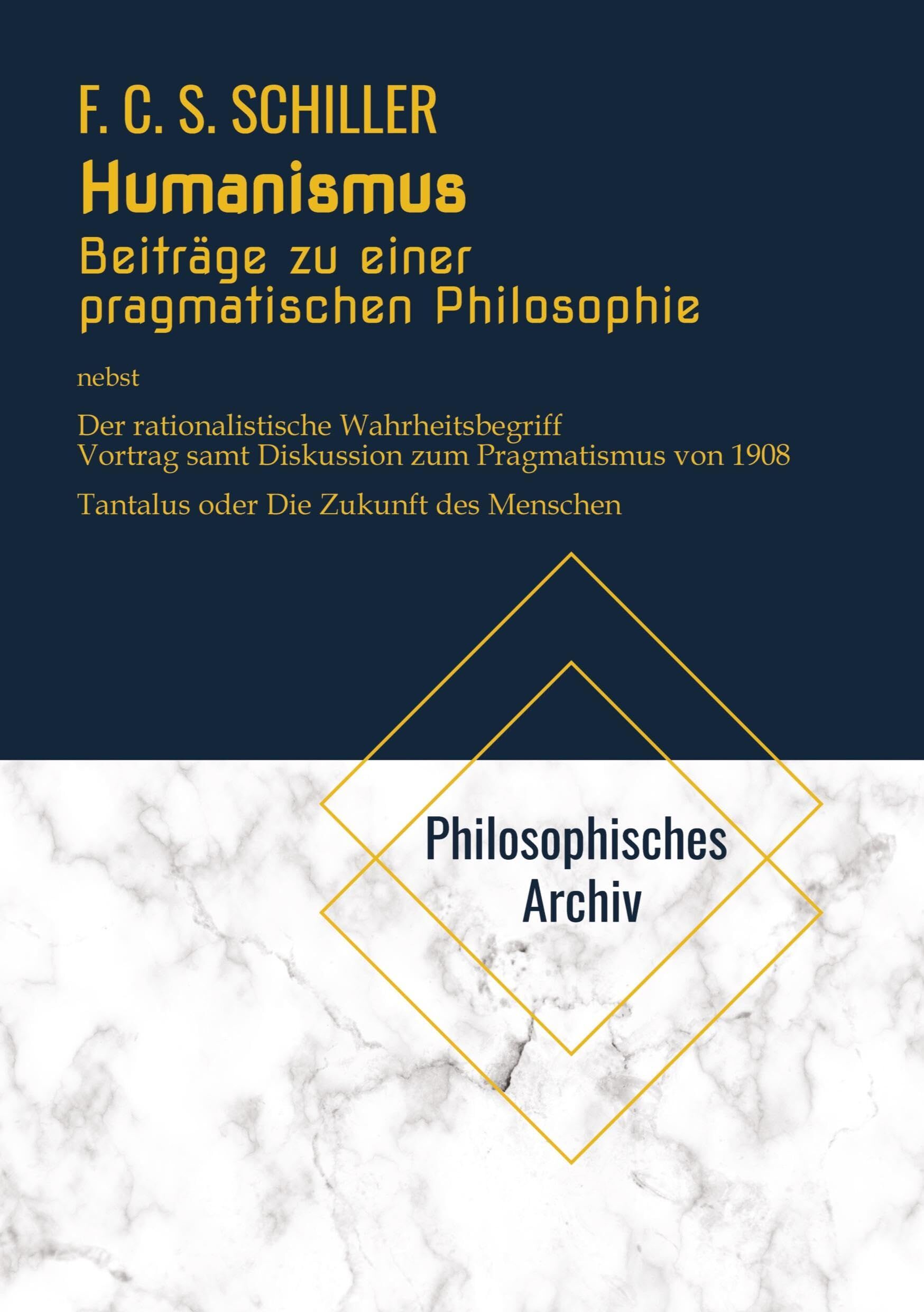 Humanismus. Beiträge zu einer pragmatischen Philosophie. Nebst Der rationalistische Wahrheitsbegriff, Vortrag samt Diskussion zum Pragmatismus von 1908 und Tantalus oder Die Zukunft des Menschen