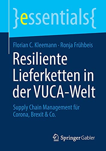 Resiliente Lieferketten in der VUCA-Welt: Supply Chain Management für Corona, Brexit & Co. (essentials)