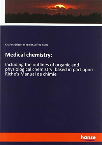 Medical chemistry:: Including the outlines of organic and physiological chemistry: based in part upon Riche's Manual de chimie