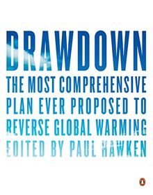 Drawdown: The Most Comprehensive Plan Ever Proposed to Reverse Global Warming