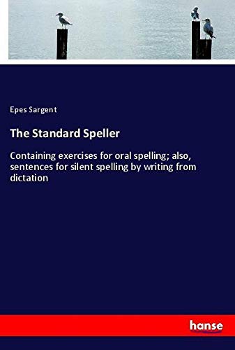 The Standard Speller: Containing exercises for oral spelling; also, sentences for silent spelling by writing from dictation