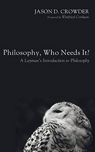 Philosophy, Who Needs It?: A Layman's Introduction to Philosophy