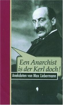 Een Anarchist is der Kerl doch! Anekdoten von Max Liebermann