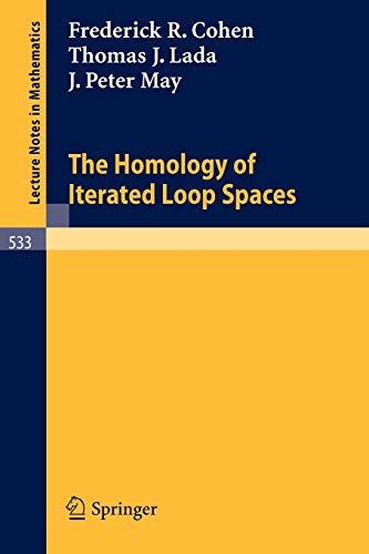 The Homology of Iterated Loop Spaces (Lecture Notes in Mathematics, 533, Band 533)
