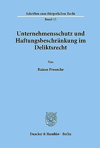Unternehmensschutz und Haftungsbeschränkung im Deliktsrecht. (Schriften zum Bürgerlichen Recht; BR 13): Dissertationsschrift