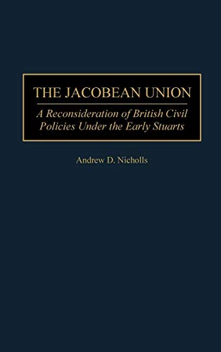 The Jacobean Union: A Reconsideration of British Civil Policies Under the Early Stuarts (Contributions to the Study of World History)