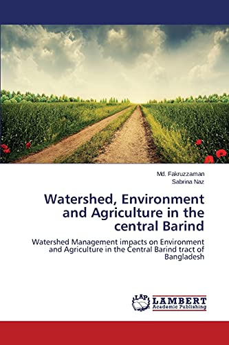 Watershed, Environment and Agriculture in the central Barind: Watershed Management impacts on Environment and Agriculture in the Central Barind tract of Bangladesh