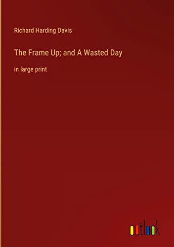 The Frame Up; and A Wasted Day: in large print