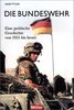 Die Bundeswehr. Eine politische Geschichte von 1955 bis heute