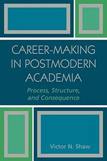 Career-Making in Postmodern Academia: Process, Structure, and Consequence