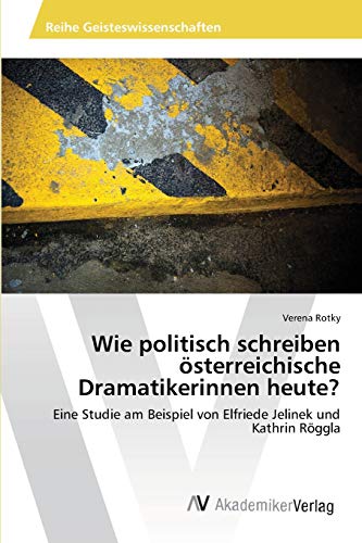 Wie politisch schreiben österreichische Dramatikerinnen heute?: Eine Studie am Beispiel von Elfriede Jelinek und Kathrin Röggla