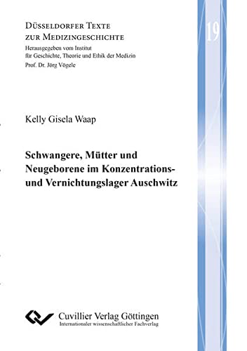 Schwangere, Mütter und Neugeborene im Konzentrations- und Vernichtungslager Auschwitz (Düsseldorfer Texte zur Medizingeschichte)