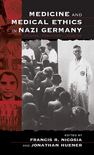 Medicine and Medical Ethics in Nazi Germany: Origins, Practices, Legacies (Vermont Studies on Nazi Germany and the Holocaust, Band 1)