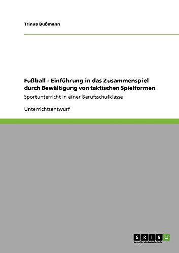 Fußball - Einführung in das Zusammenspiel durch Bewältigung von taktischen Spielformen: Sportunterricht in einer Berufsschulklasse