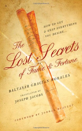 The Lost Secrets of Fame and Fortune: How to Get - And Keep - Everything You Desire