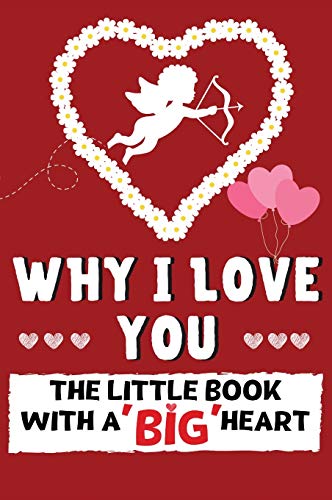 Why I Love You: The Little Book With A BIG Heart | Perfect for Valentine's Day, Birthday's, Anniversaries, Mother's Day as a wedding gift or just to say 'I Love You'.