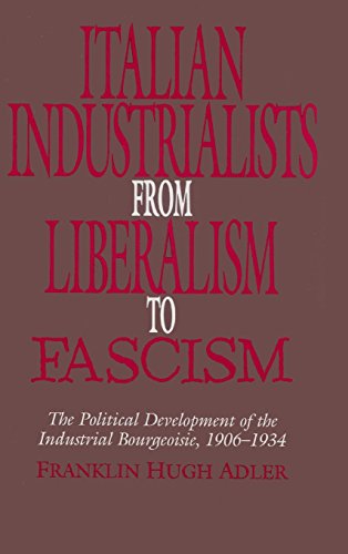 Italian Industrialists from Liberalism to Fascism: The Political Development of the Industrial Bourgeoisie, 1906–34
