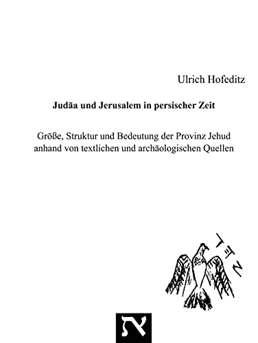 Judäa und Jerusalem in persischer Zeit: Größe, Struktur und Bedeutung der Provinz Jehud anhand von textlichen und archäologischen Quellen