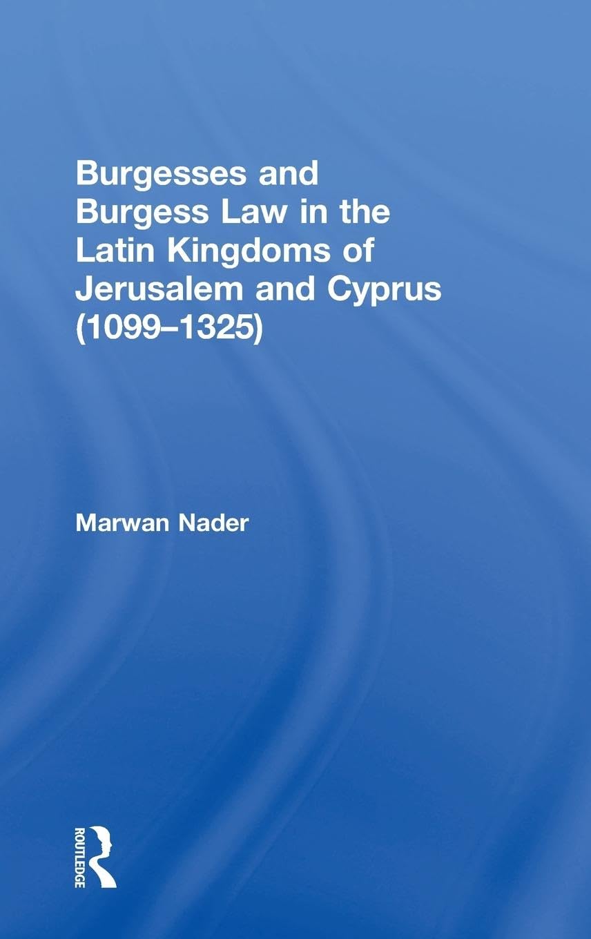 Burgesses and Burgess Law in the Latin Kingdoms of Jerusalem and Cyprus (1099–1325)