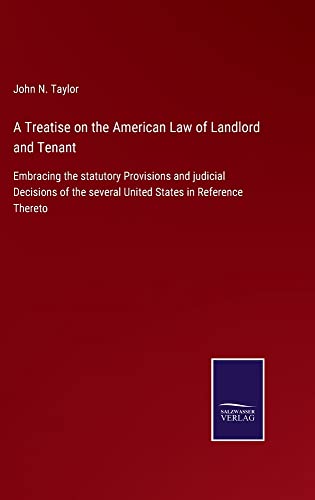 A Treatise on the American Law of Landlord and Tenant: Embracing the statutory Provisions and judicial Decisions of the several United States in Reference Thereto