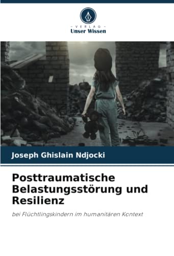 Posttraumatische Belastungsstörung und Resilienz: bei Flüchtlingskindern im humanitären Kontext