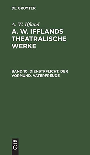 Dienstpflicht. Der Vormund. Vaterfreude (A. W. Iffland: A. W. Ifflands theatralische Werke)