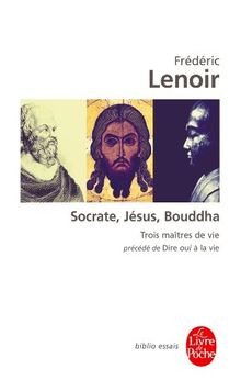 Socrate, Jésus, Bouddha : trois maîtres de vie. Dire oui à la vie