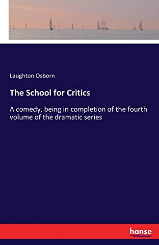 The School for Critics: A comedy, being in completion of the fourth volume of the dramatic series