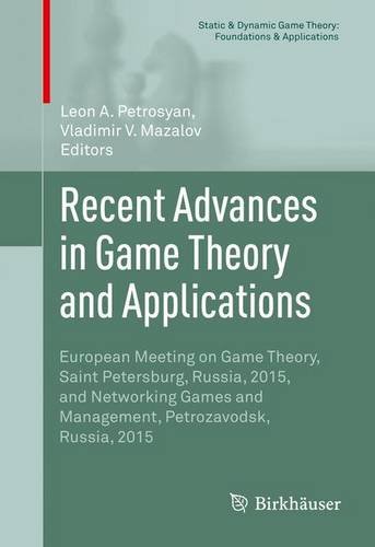 Recent Advances in Game Theory and Applications: European Meeting on Game Theory, Saint Petersburg, Russia, 2015, and Networking Games and Management, ... Game Theory: Foundations & Applications)