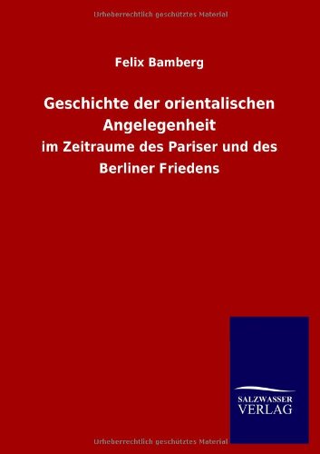 Geschichte der orientalischen Angelegenheit: im Zeitraume des Pariser und des Berliner Friedens