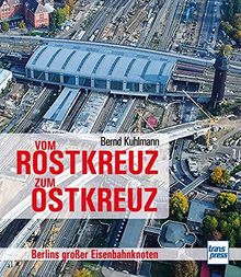 Vom Rostkreuz zum Ostkreuz: Berlins großer Eisenbahnknoten