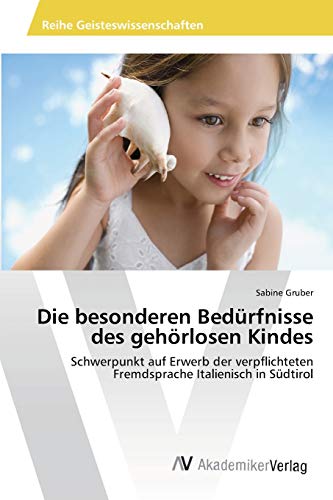 Die besonderen Bedürfnisse des gehörlosen Kindes: Schwerpunkt auf Erwerb der verpflichteten Fremdsprache Italienisch in Südtirol