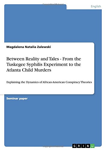 Between Reality and Tales - From the Tuskegee Syphilis Experiment to the Atlanta Child Murders: Explaining the Dynamics of African-American Conspiracy Theories