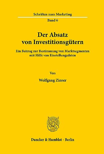 Der Absatz von Investitionsgütern.: Ein Beitrag zur Bestimmung von Marktsegmenten mit Hilfe von Einstellungsdaten. (Schriften zum Marketing)