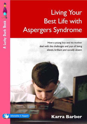 Living Your Best Life with Asperger's Syndrome: How a Young Boy and His Mother Deal with the Challenges and Joys of Being Eleven, Brilliant and Socially Absent (Lucky Duck Books)