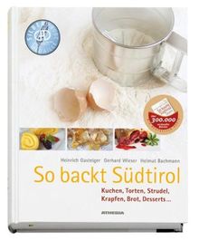 So backt Südtirol: Kuchen, Torten, Strudel, Krapfen, Brot, Desserts