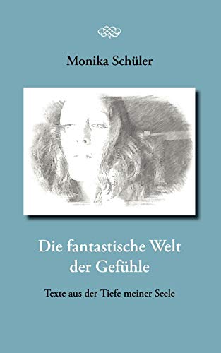 Die fantastische Welt der Gefühle: Texte aus der Tiefe meiner Seele