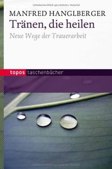 Tränen, die heilen: Neue Wege der Trauerarbeit