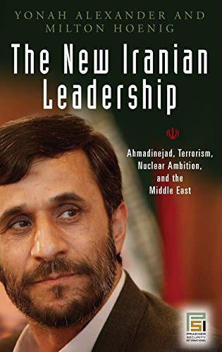The New Iranian Leadership: Ahmadinejad, Terrorism, Nuclear Ambition, and the Middle East (Praeger Security International)