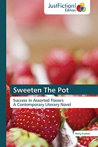 Sweeten The Pot: Success In Assorted Flavors A Contemporary Literary Novel