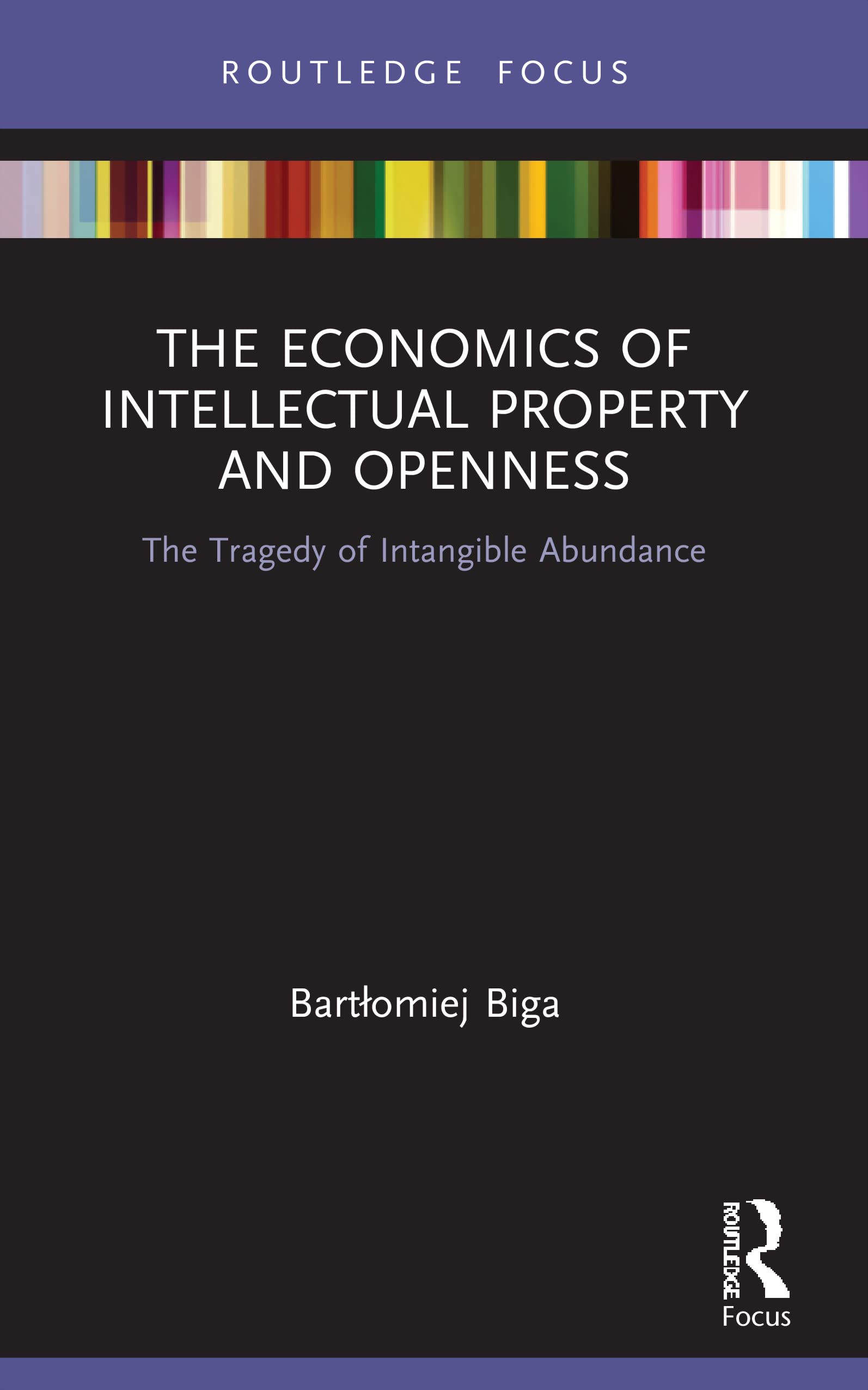 The Economics of Intellectual Property and Openness: The Tragedy of Intangible Abundance (Routledge Focus on Economics and Finance)